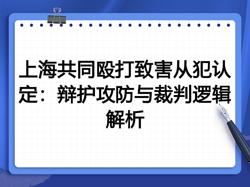 上海共同殴打致害从犯认定:辩护攻防与裁判逻辑解析