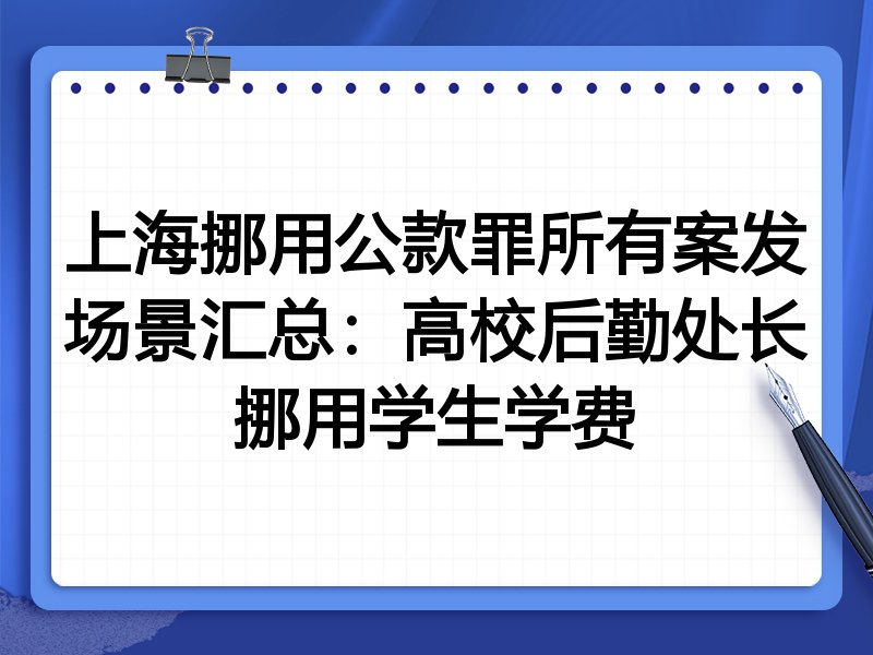 上海挪用公款罪所有案发场景汇总:高校后勤处长挪用学生学费