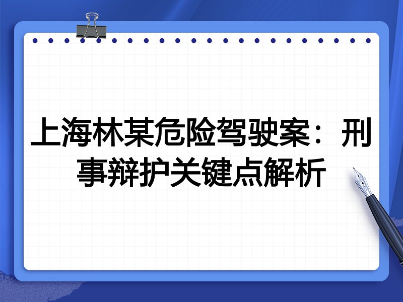 上海林某危险驾驶案:刑事辩护关键点解析
