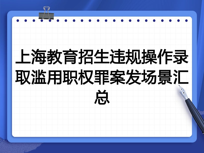 上海教育招生违规操作录取滥用职权罪案发场景汇总
