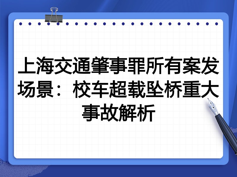 上海交通肇事罪所有案发场景:校车超载坠桥重大事故解析
