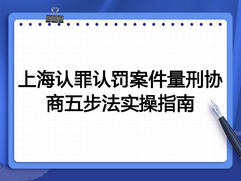 上海认罪认罚案件量刑协商五步法实操指南