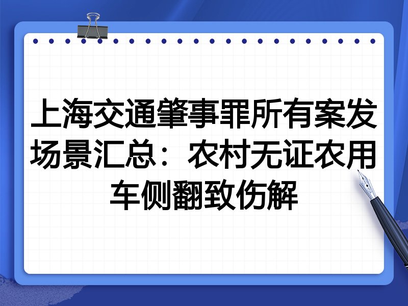 上海交通肇事罪所有案发场景汇总:农村无证农用车侧翻致伤解