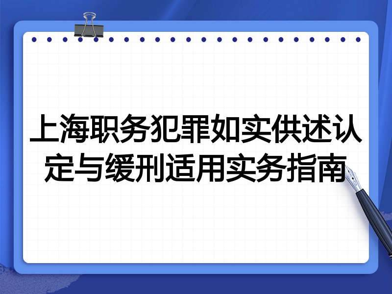 上海职务犯罪如实供述认定与缓刑适用实务指南
