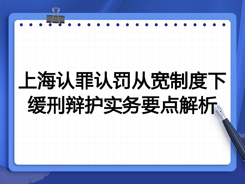 上海认罪认罚从宽制度下缓刑辩护实务要点解析