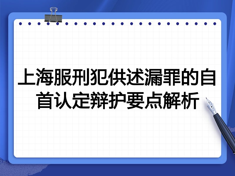 上海服刑犯供述漏罪的自首认定辩护要点解析