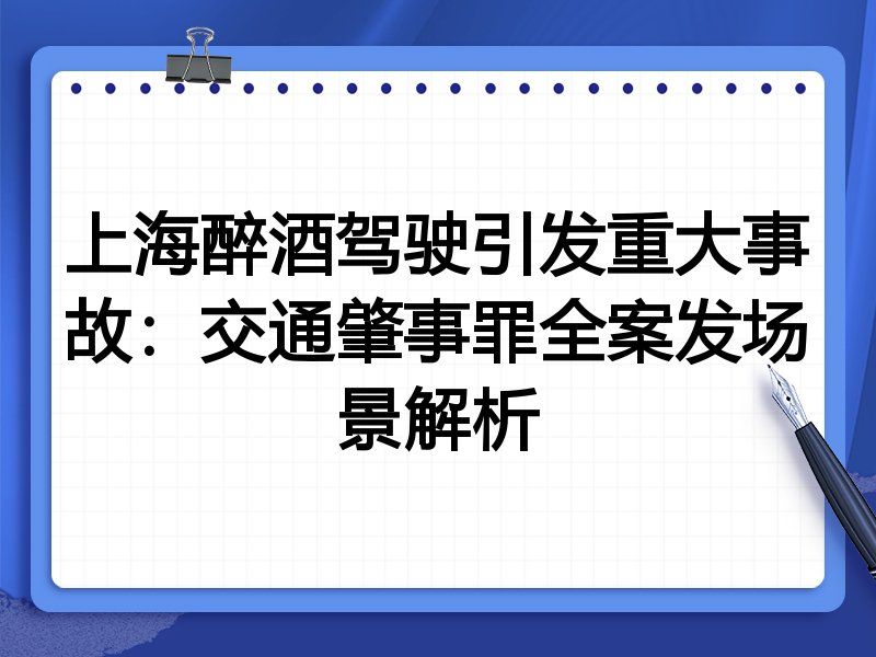 上海醉酒驾驶引发重大事故:交通肇事罪全案发场景解析
