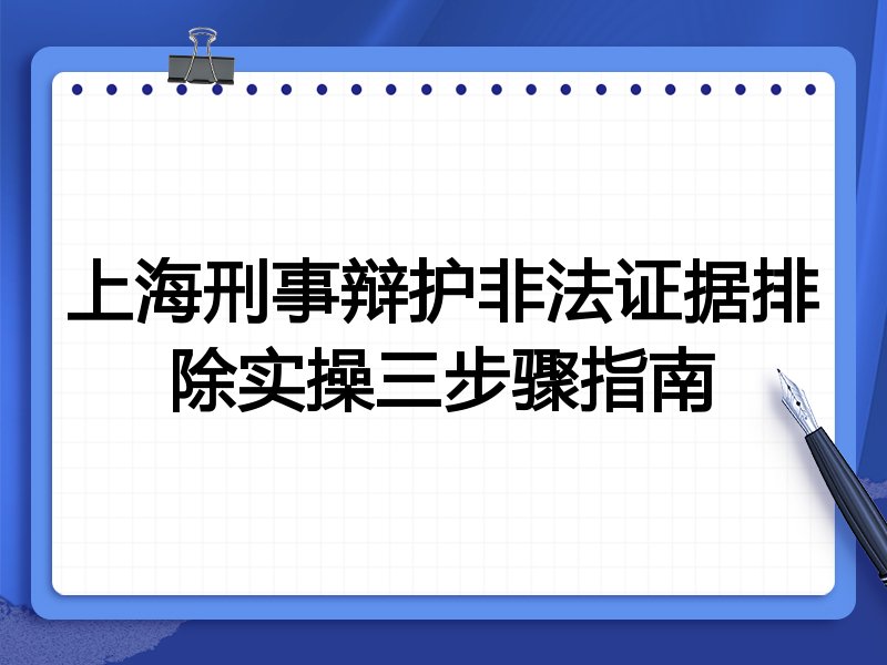 上海刑事辩护非法证据排除实操三步骤指南