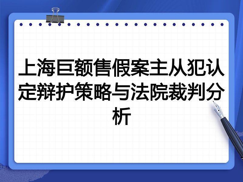 上海巨额售假案主从犯认定辩护策略与法院裁判分析