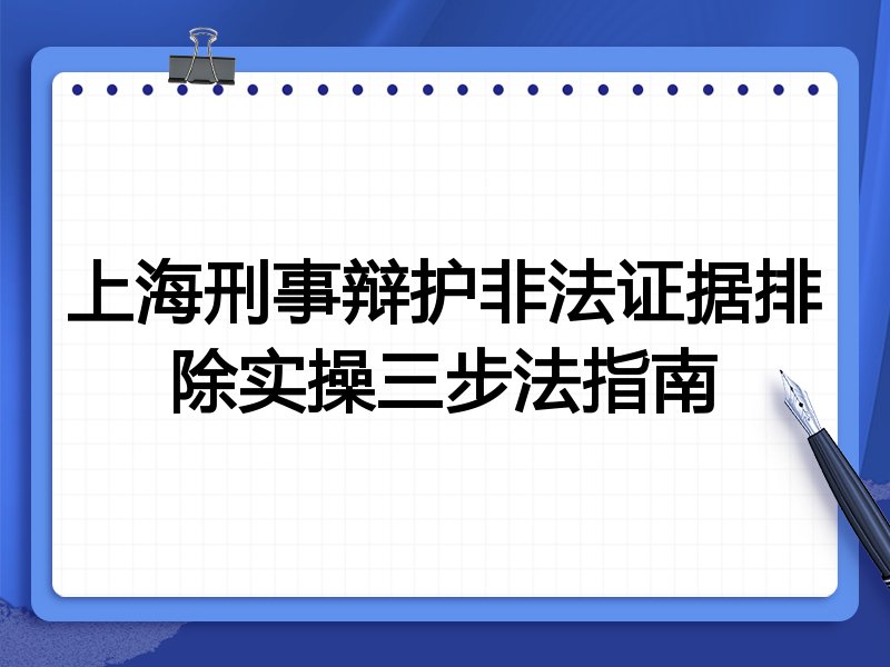上海刑事辩护非法证据排除实操三步法指南
