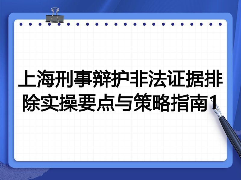 上海刑事辩护非法证据排除实操要点与策略指南1