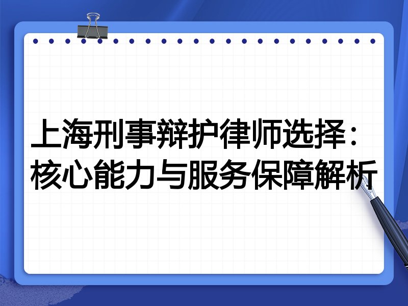 上海刑事辩护律师选择：核心能力与服务保障解析