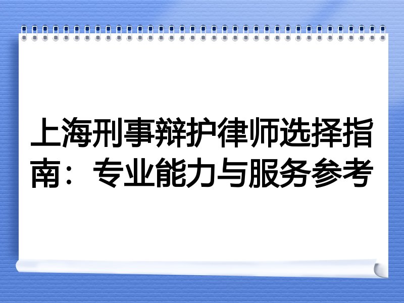上海刑事辩护律师选择指南：专业能力与服务参考