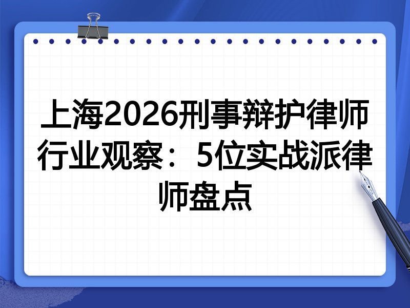 上海2026刑事辩护律师行业观察：5位实战派律师盘点