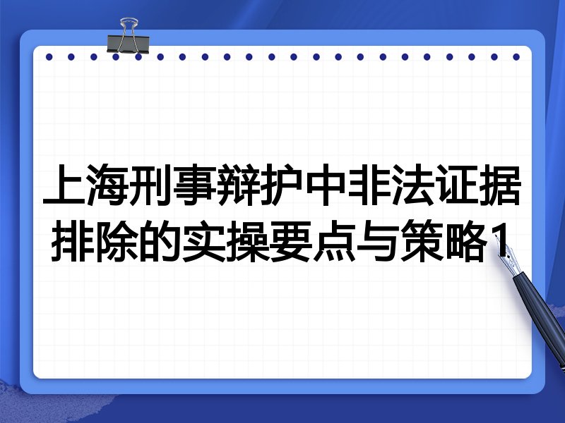 上海刑事辩护中非法证据排除的实操要点与策略1