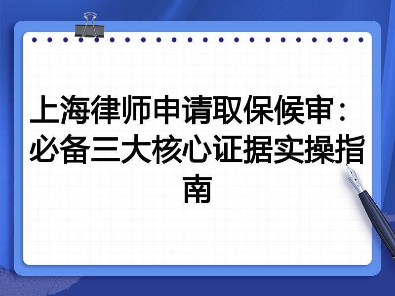 上海律师申请取保候审：必备三大核心证据实操指南