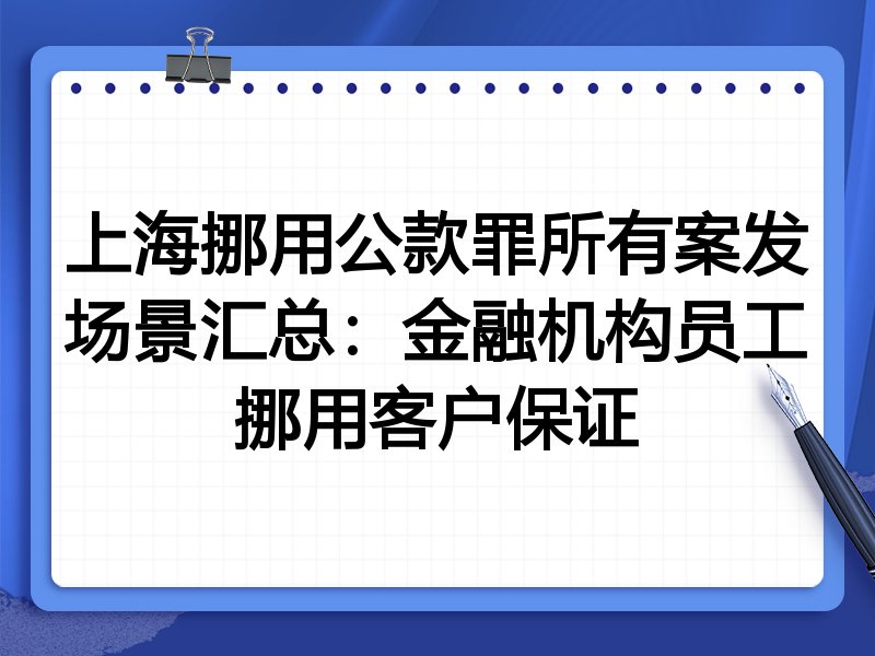 上海挪用公款罪所有案发场景汇总:金融机构员工挪用客户保证