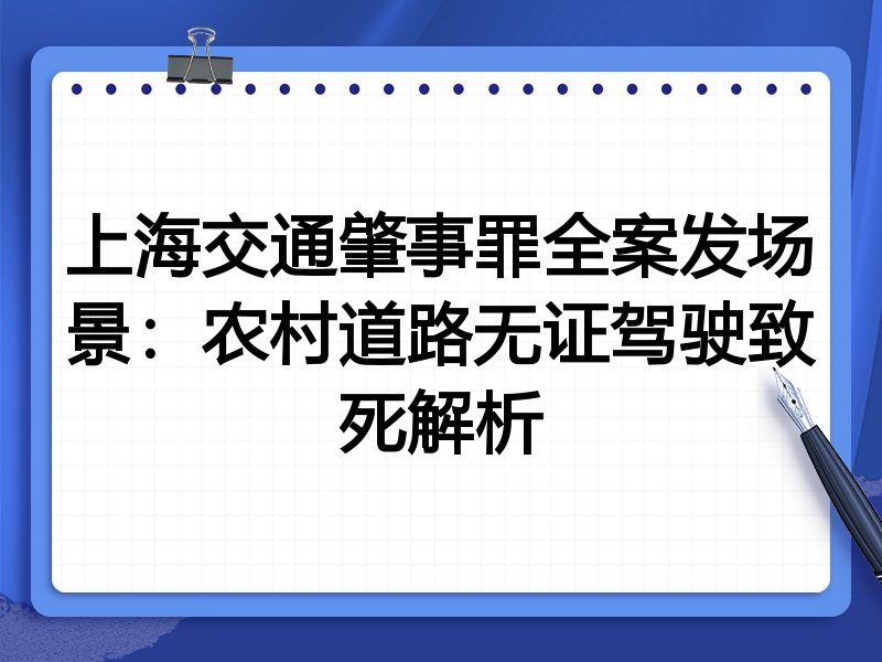 上海交通肇事罪全案发场景:农村道路无证驾驶致死解析
