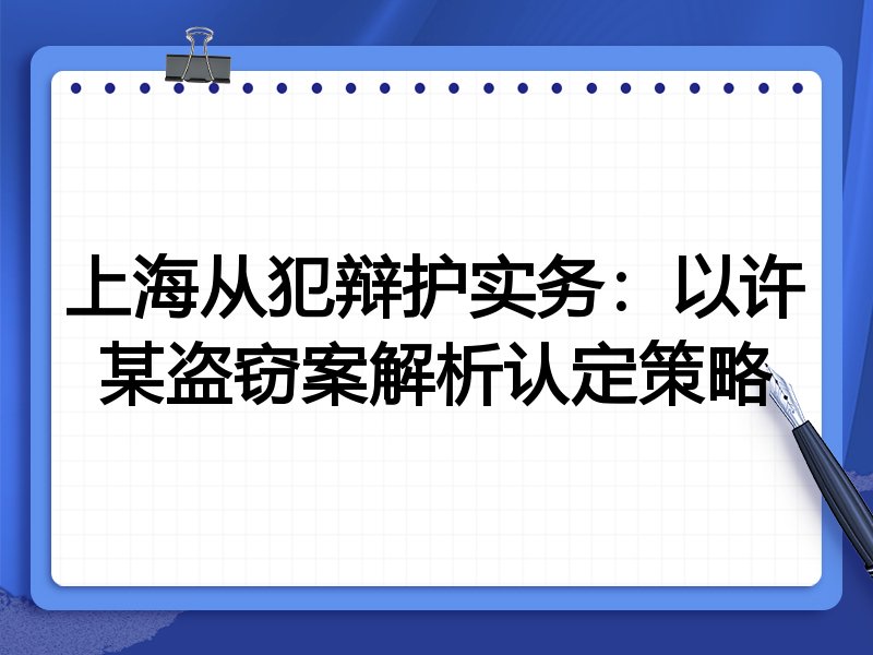 上海从犯辩护实务:以许某盗窃案解析认定策略