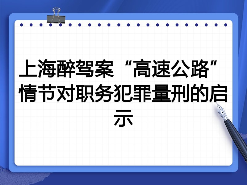 上海醉驾案“高速公路”情节对职务犯罪量刑的启示