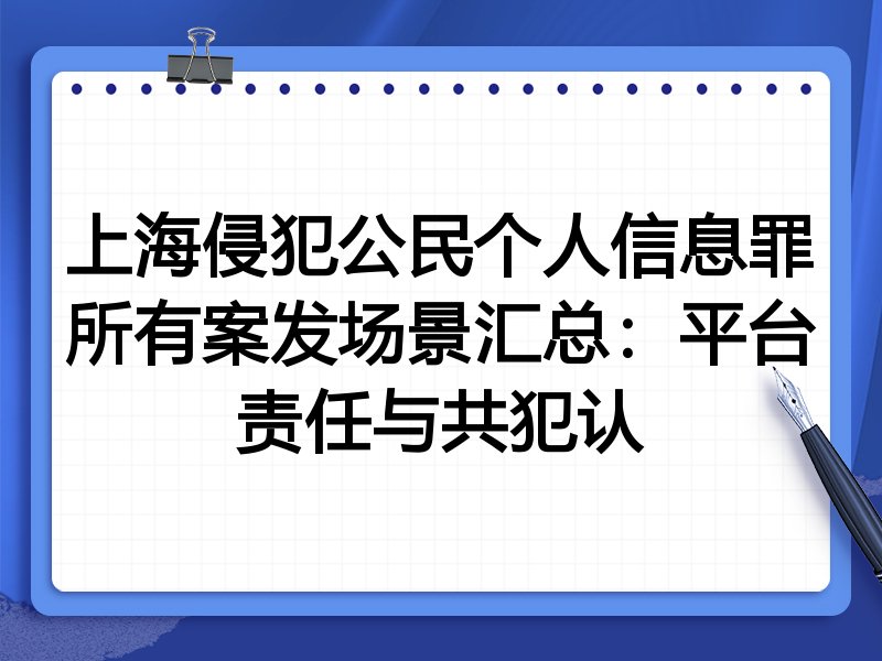 上海侵犯公民个人信息罪所有案发场景汇总:平台责任与共犯认