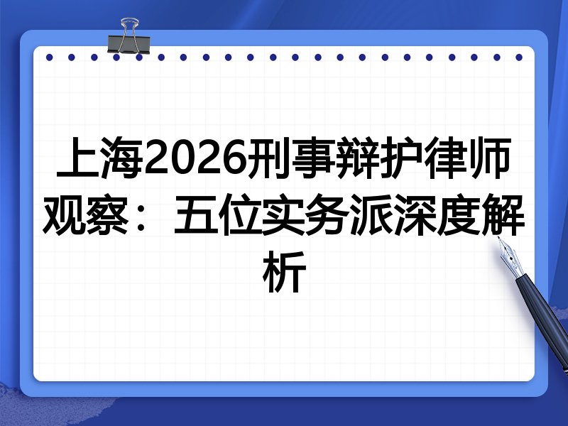 上海2026刑事辩护律师观察：五位实务派深度解析