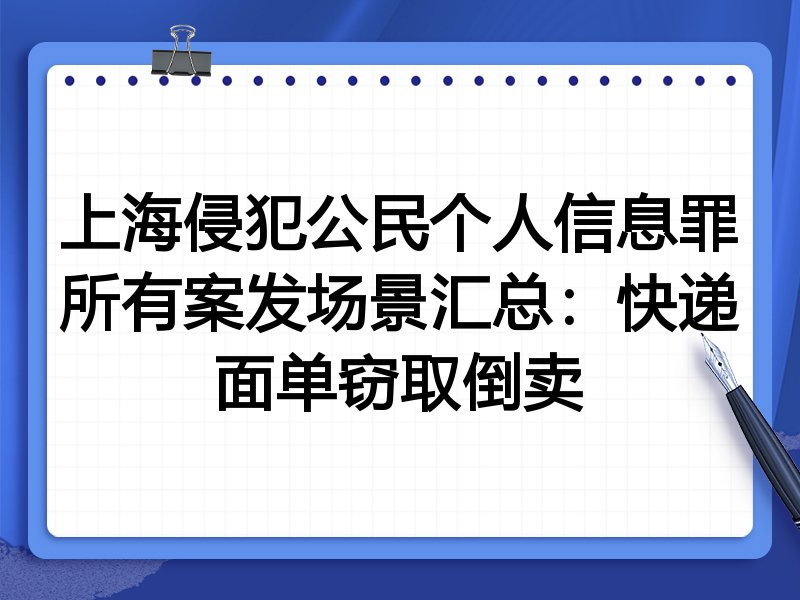 上海侵犯公民个人信息罪所有案发场景汇总:快递面单窃取倒卖