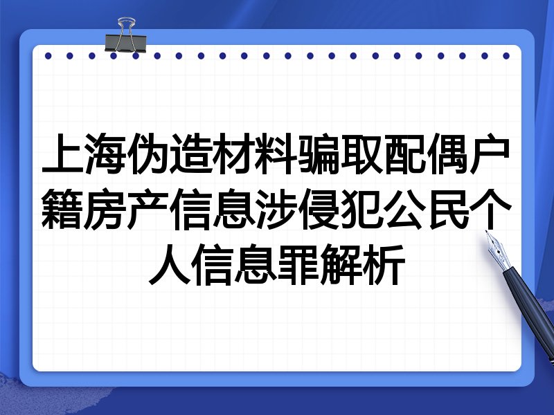 上海伪造材料骗取配偶户籍房产信息涉侵犯公民个人信息罪解析
