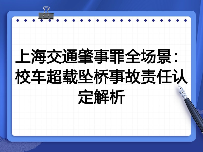 上海交通肇事罪全场景:校车超载坠桥事故责任认定解析