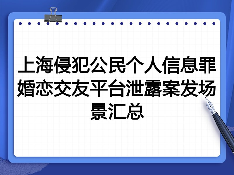 上海侵犯公民个人信息罪婚恋交友平台泄露案发场景汇总