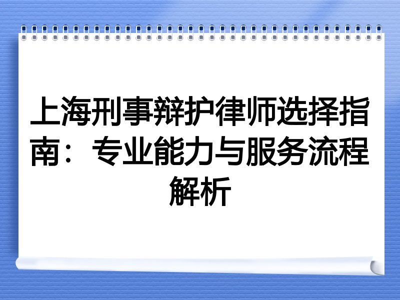 上海刑事辩护律师选择指南：专业能力与服务流程解析