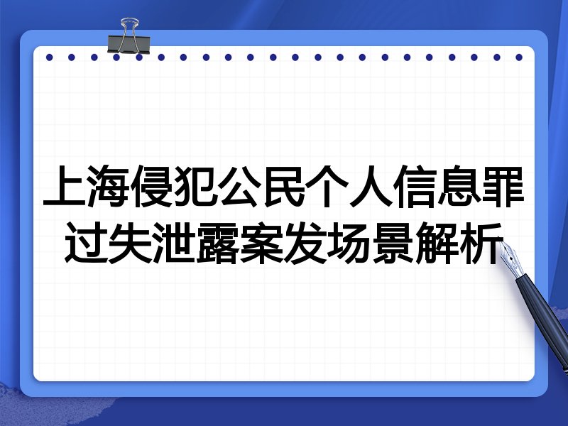 上海侵犯公民个人信息罪过失泄露案发场景解析