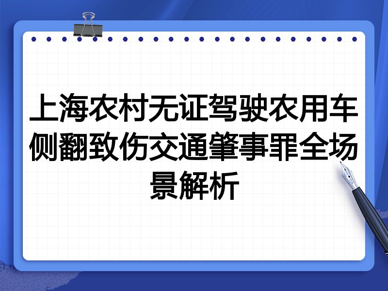 上海农村无证驾驶农用车侧翻致伤交通肇事罪全场景解析
