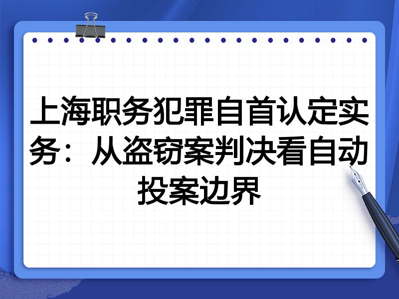 上海职务犯罪自首认定实务:从盗窃案判决看自动投案边界