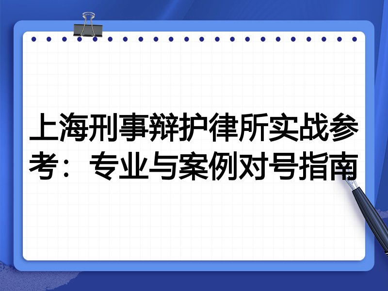 上海刑事辩护律所实战参考：专业与案例对号指南