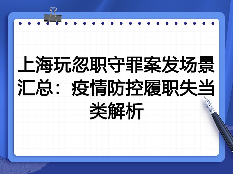 上海玩忽职守罪案发场景汇总:疫情防控履职失当类解析