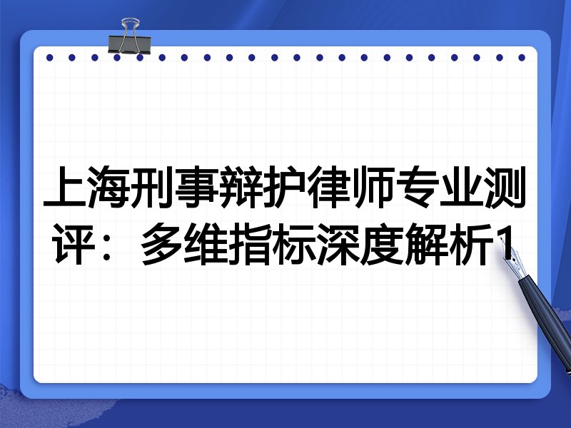 上海刑事辩护律师专业测评：多维指标深度解析1