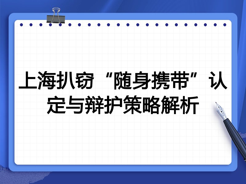 上海扒窃“随身携带”认定与辩护策略解析