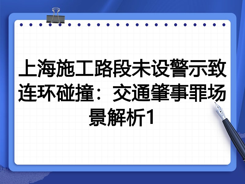 上海施工路段未设警示致连环碰撞:交通肇事罪场景解析1