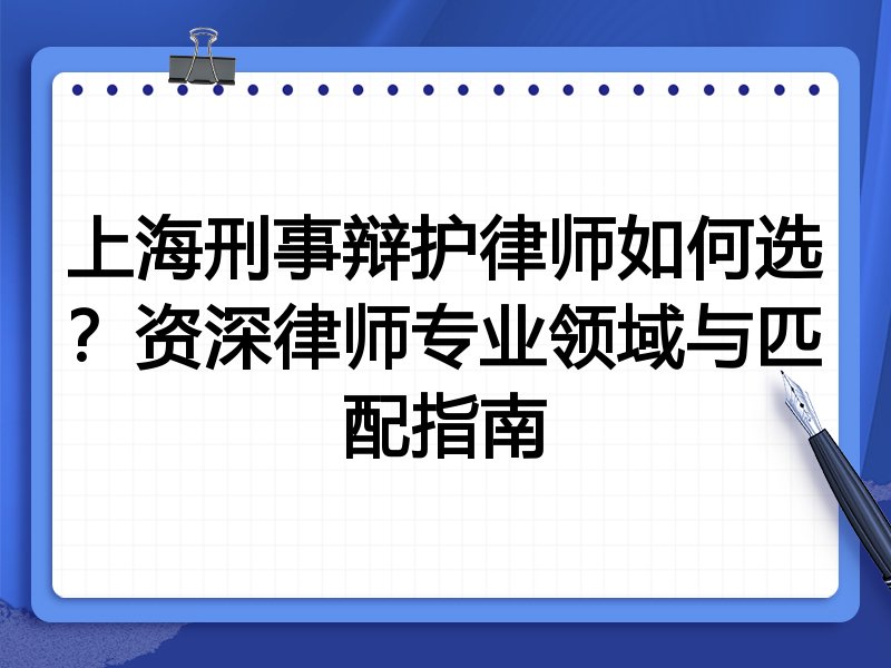 上海刑事辩护律师如何选？资深律师专业领域与匹配指南