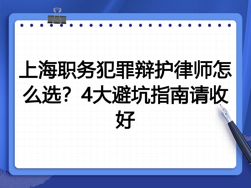 上海职务犯罪辩护律师怎么选？4大避坑指南请收好