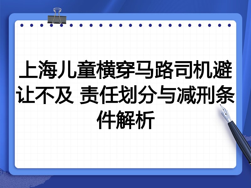 上海儿童横穿马路司机避让不及 责任划分与减刑条件解析