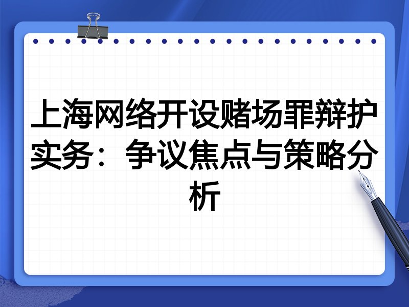 上海网络开设赌场罪辩护实务:争议焦点与策略分析