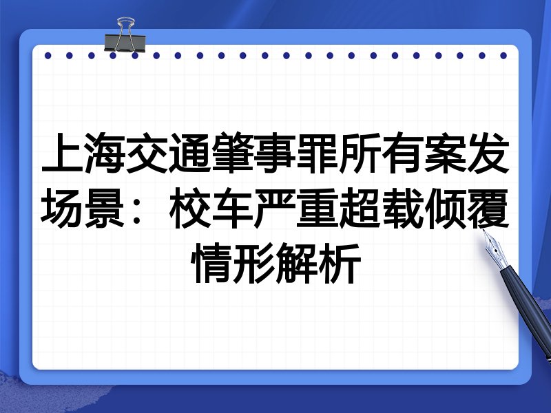 上海交通肇事罪所有案发场景：校车严重超载倾覆情形解析