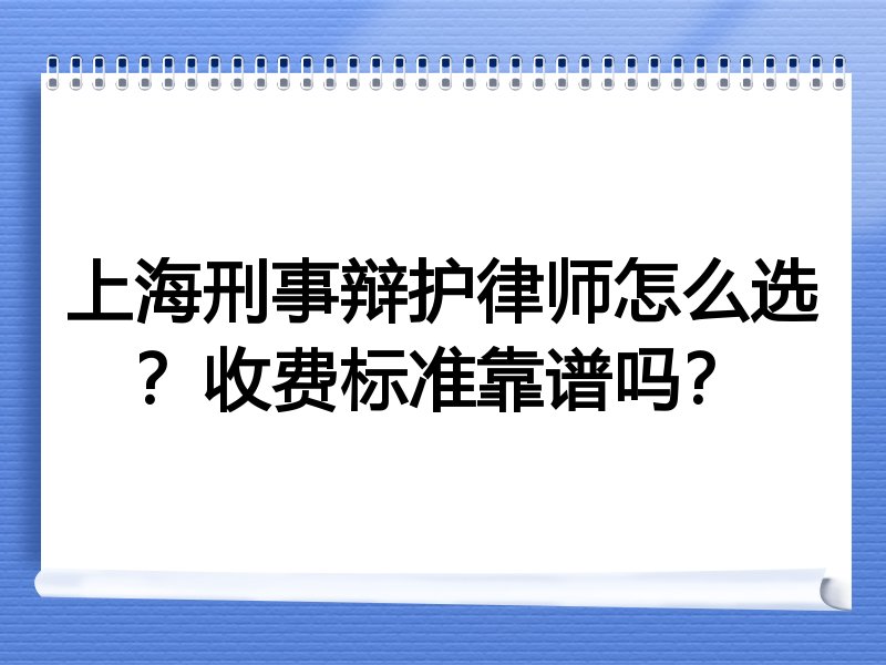 上海刑事辩护律师怎么选？收费标准靠谱吗？
