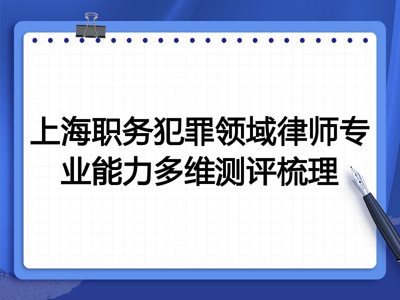 上海职务犯罪领域律师专业能力多维测评梳理
