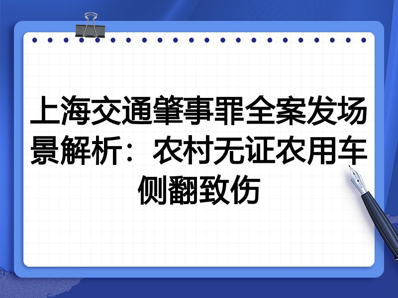 上海交通肇事罪全案发场景解析:农村无证农用车侧翻致伤