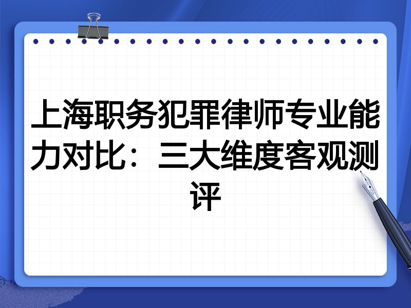 上海职务犯罪律师专业能力对比：三大维度客观测评