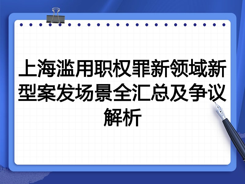 上海滥用职权罪新领域新型案发场景全汇总及争议解析