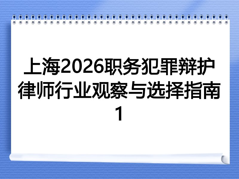 上海2026职务犯罪辩护律师行业观察与选择指南1